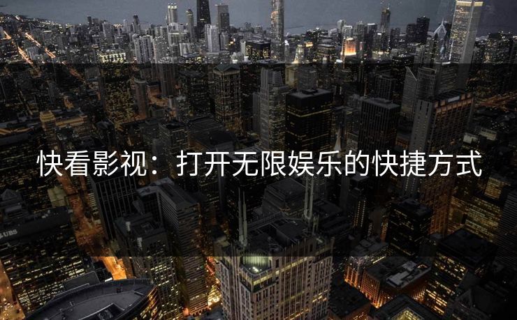 快看影视：打开无限娱乐的快捷方式