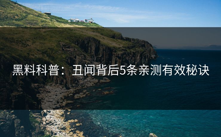 黑料科普：丑闻背后5条亲测有效秘诀