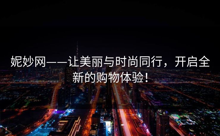 妮妙网——让美丽与时尚同行，开启全新的购物体验！