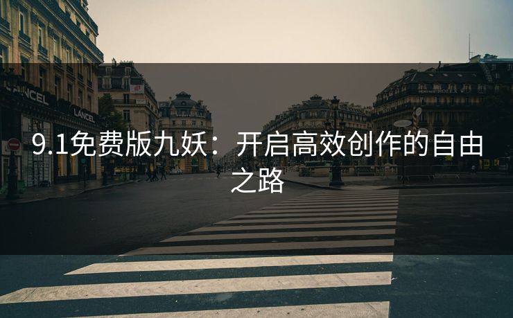 9.1免费版九妖：开启高效创作的自由之路